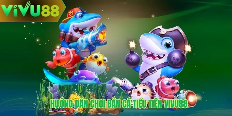 Hướng dẫn chơi bắn cá tiểu tiên Vivu88