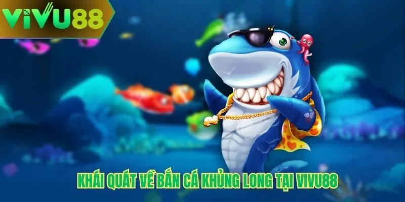Khái quát về bắn cá khủng long tại Vivu88