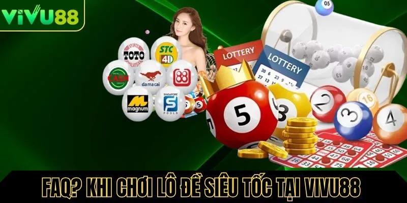FAQ? Khi tham gia chơi lô đề tại Vivu88 FAQ? Khi tham gia chơi lô đề tại Vivu88