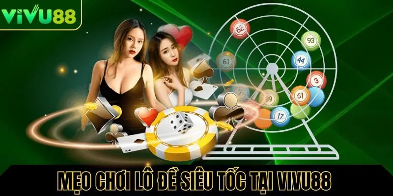 Tổng hợp mẹo chơi lô đề siêu tốc tại Vivu88