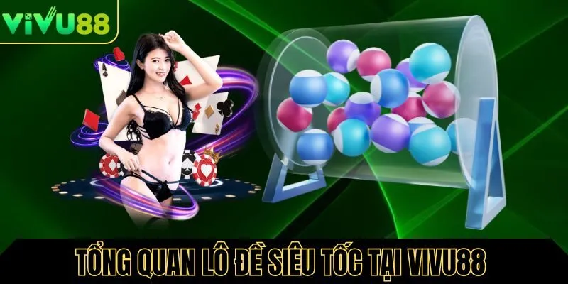 Tổng quan về lô đề siêu tốc tại Vivu88