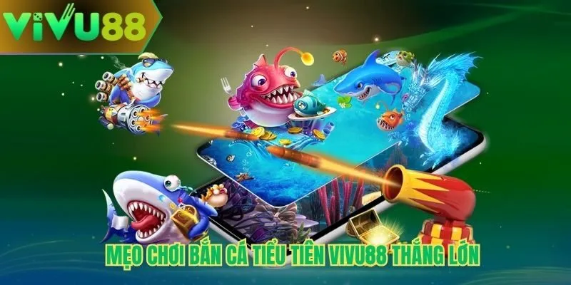 Mẹo chơi bắn cá tiểu tiên Vivu88 thắng lớn