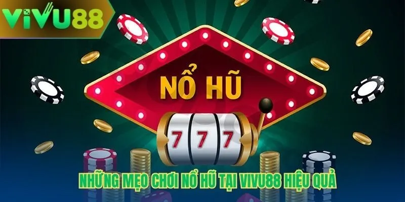 Những mẹo chơi nổ hũ tại Vivu88 hiệu quả