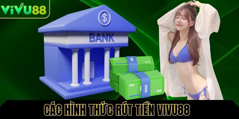 Tổng hợp các hình thức rút tiền Vivu88 phổ biến
