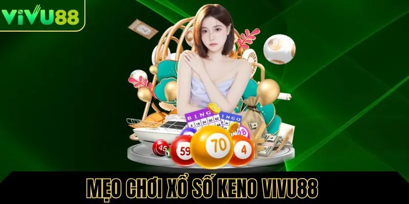 Mẹo chơi xổ số Keno  tăng cơ hội trúng lớn